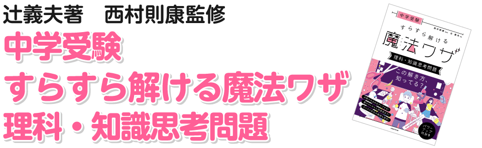 辻義夫著　西村則康監修 中学受験　すらすら解ける魔法ワザ　理科・知識 思考問題