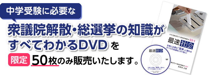中学受験に必要な衆議院解散・総選挙の知識がすべてわかるDVDを限定50枚のみ販売いたします。