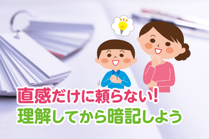直感だけに頼らない!理解してから暗記しよう