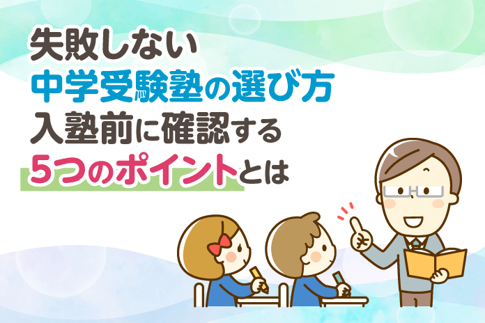 失敗しない中学受験塾の選び方 入塾前に確認する5つのポイントとは