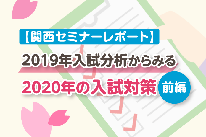 【関西セミナーレポート】2019年の入試分析からみる2020年入試対策について(前編)