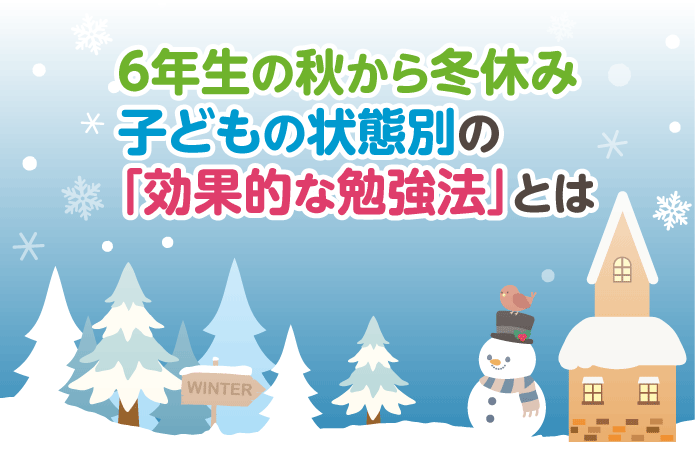 6年生の秋から冬休み 子どもの状態別の 効果的な勉強法 とは 中学