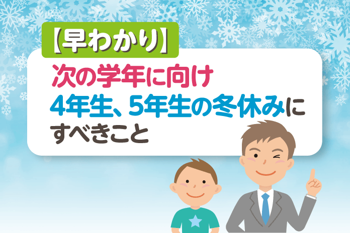 早わかり 次の学年に向け 4年生 5年生の冬休みにすべきこと 中学受験情報局 かしこい塾の使い方 早わかり 次の学年に向け 4年生 5年生の冬休みにすべきこと 中学受験情報局 かしこい塾の使い方