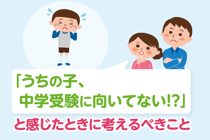 「うちの子、中学受験に向いてない!?」と感じたときに考えるべきこと