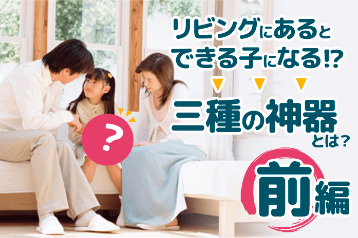 中学受験 子供が勝手に勉強するようになる!リビングに置くべき「三種の神器」とは? 前編