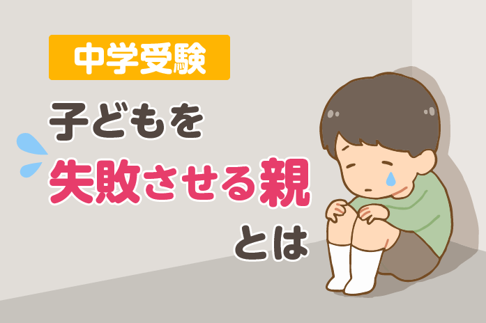 中学受験 子どもを失敗させる親とは