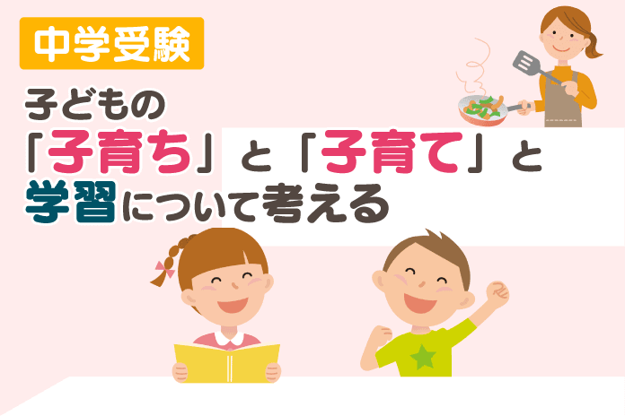 中学受験 子どもの「子育ち」と「子育て」と学習について考える