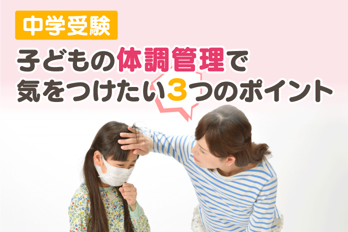 中学受験 子どもの体調管理で気をつけたい3つのポイント