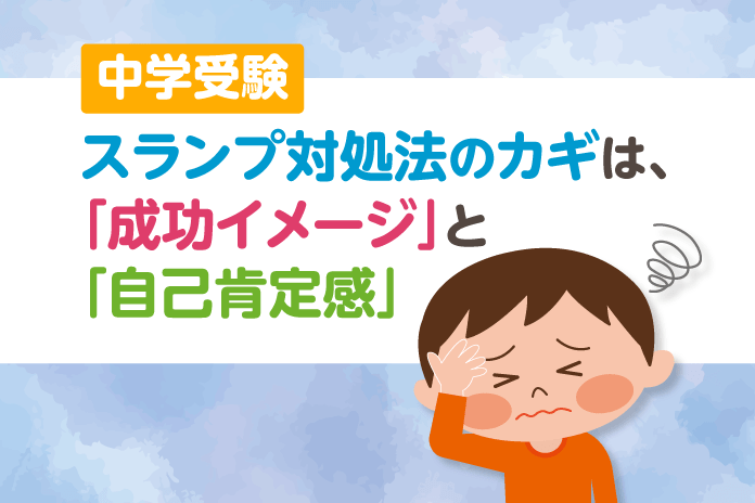 中学受験 スランプ対処法のカギは、「成功イメージ」と「自己肯定感」