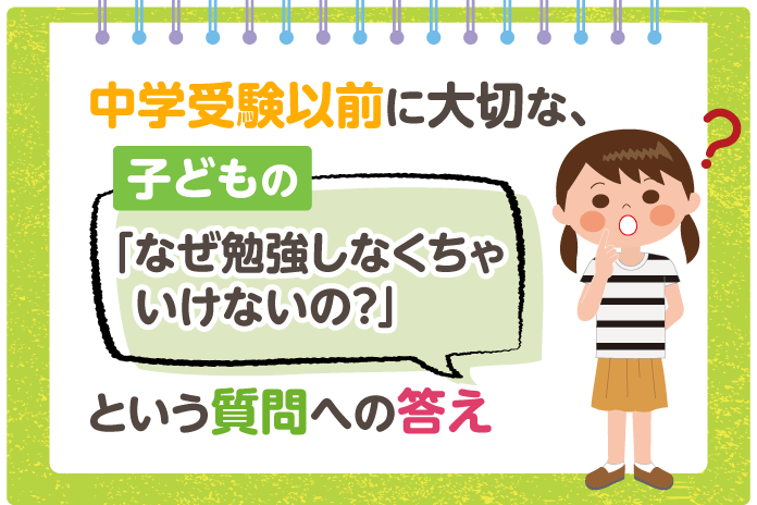 中学受験以前に大切な 子どもの なぜ勉強しなくちゃいけないの という質問への答え 中学受験情報局 かしこい塾の使い方