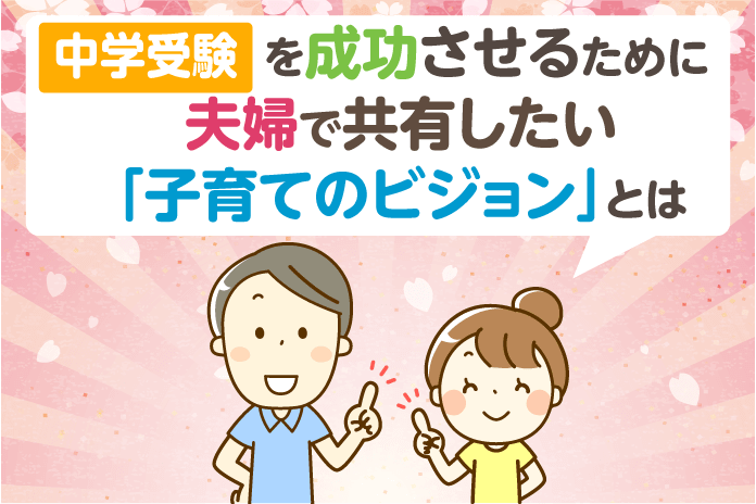 中学受験を成功させるために夫婦で共有したい「子育てのビジョン」とは