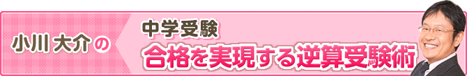 小川大介の中学受験合格を実現する逆算受験術