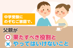 中学受験にのぞむご家庭で、父親が果たすべき役割とやってはいけないこと