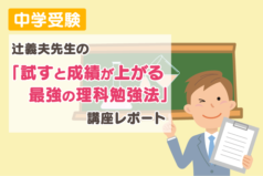 辻義夫先生の「試すと成績が上がる　最強の理科勉強法」講座レポート