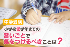 中学受験　小学校低学年までの習いごとで気をつけるべきことは？