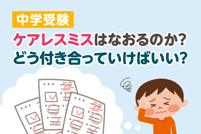 中学受験 ケアレスミスはなおるのか どう付き合っていけばいい 中学受験情報局 かしこい塾の使い方