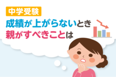 中学受験　成績が上がらないとき親がすべきことは