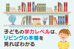 子どもの学力レベルは、リビングの本棚を見ればわかる