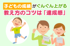 子どもの成績がぐんぐん上がる教え方のコツは「達成感」