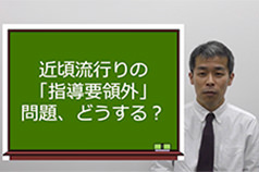 近頃流行りの「指導要領外」問題、どうする？