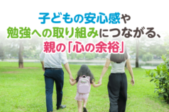 子どもの安心感や勉強への取り組みにつながる、親の「心の余裕」