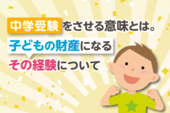 中学受験をさせる意味とは。子どもの財産になるその経験について