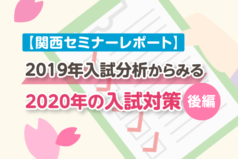 【関西セミナーレポート】2019年の入試分析からみる2020年入試対策について（後編）