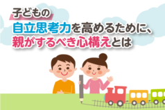 子どもの自立思考力を高めるために、親がするべき心構えとは