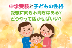 中学受験と子どもの性格　受験に向き不向きはある？どうやって活かせばいい？