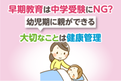 早期教育は中学受験にNG？幼児期に親ができる大切なことは健康管理