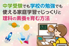 中学受験でも学校の勉強でも使える　家庭学習でじっくりと理科の素養を育む方法