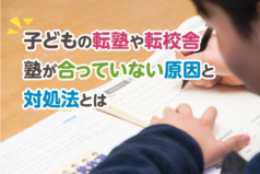 子どもの転塾や転校舎　塾が合っていない原因と対処法とは