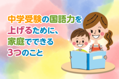 中学受験の国語力を上げるために、家庭でできる3つのこと