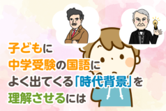 子どもに中学受験の国語によく出てくる「時代背景」を理解させるには