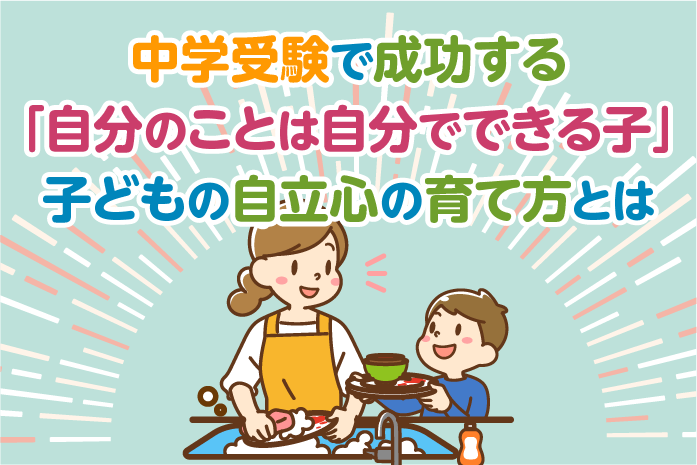 中学受験で成功する 自分のことは自分でできる子 子どもの自立心の育て方とは 中学受験情報局 かしこい塾の使い方