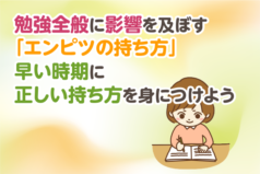 勉強全般に影響を及ぼす「エンピツの持ち方」〜早い時期に正しい持ち方を身につけよう〜