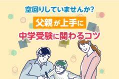 空回りしていませんか？父親が上手に中学受験に関わるコツ