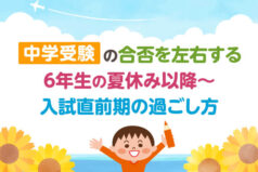 中学受験の合否を左右する6年生の夏休み以降〜入試直前期の過ごし方