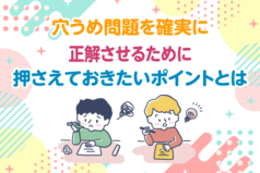 穴うめ問題を確実に正解させるために押さえておきたいポイントとは