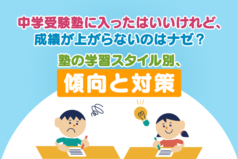 中学受験塾に入ったはいいけれど、成績が上がらないのはナゼ？　塾の学習スタイル別、傾向と対策